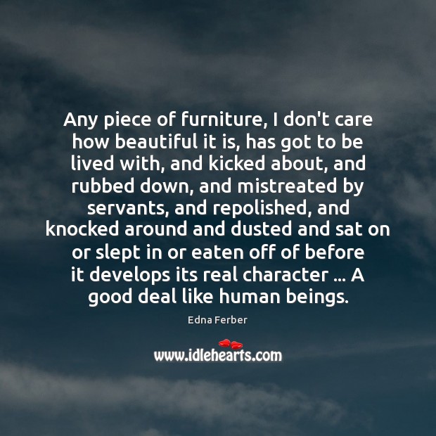 Any piece of furniture, I don’t care how beautiful it is, has Edna Ferber Picture Quote