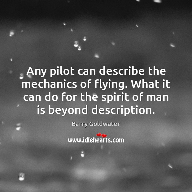 Any pilot can describe the mechanics of flying. What it can do Barry Goldwater Picture Quote