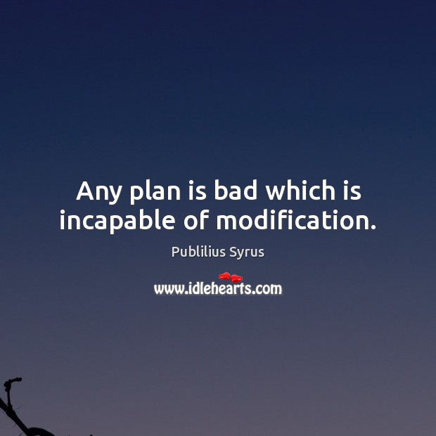 Any plan is bad which is incapable of modification. Publilius Syrus Picture Quote