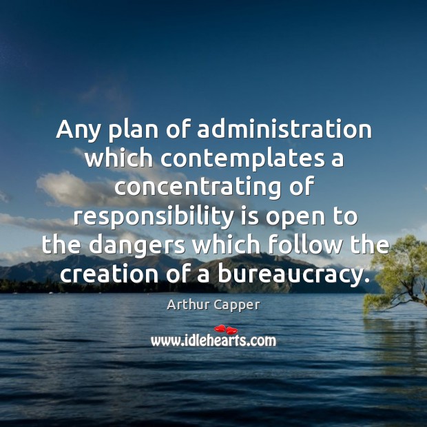 Any plan of administration which contemplates a concentrating of responsibility Responsibility Quotes Image
