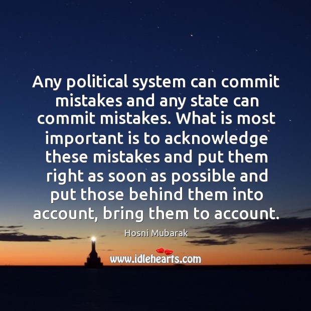 Any political system can commit mistakes and any state can commit mistakes. Hosni Mubarak Picture Quote
