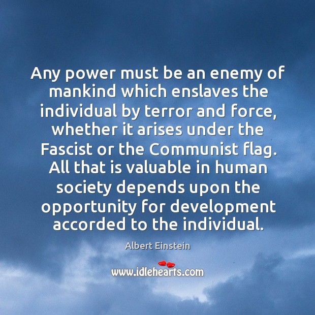 Any power must be an enemy of mankind which enslaves the individual by terror and force. Image