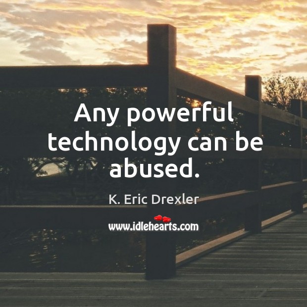 Any powerful technology can be abused. K. Eric Drexler Picture Quote