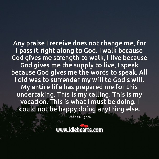 Any praise I receive does not change me, for I pass it God Quotes Image
