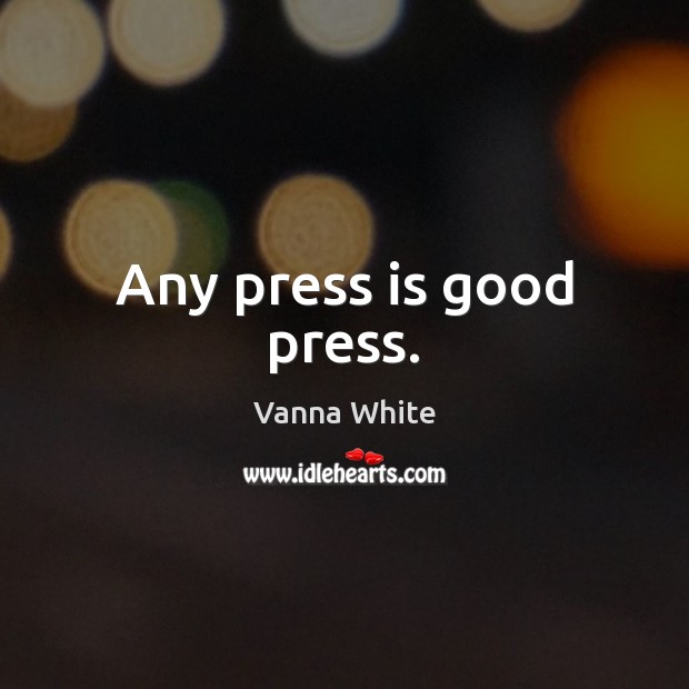 Any press is good press. Vanna White Picture Quote