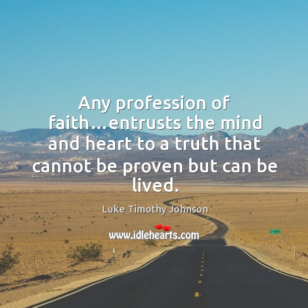 Any profession of faith…entrusts the mind and heart to a truth Luke Timothy Johnson Picture Quote
