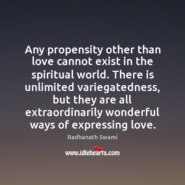 Any propensity other than love cannot exist in the spiritual world. There Radhanath Swami Picture Quote