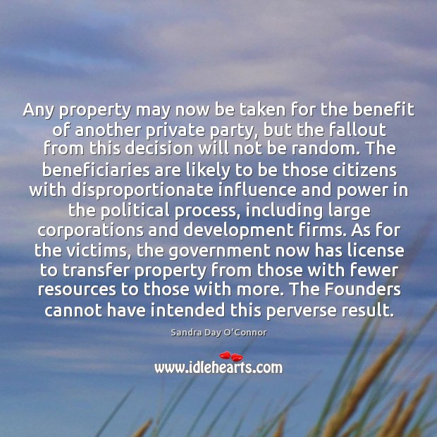 Any property may now be taken for the benefit of another private Sandra Day O’Connor Picture Quote