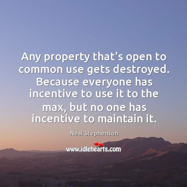 Any property that’s open to common use gets destroyed. Because everyone has Neal Stephenson Picture Quote
