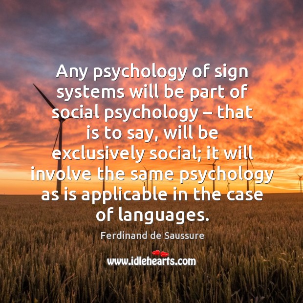 Any psychology of sign systems will be part of social psychology – that is to say Ferdinand de Saussure Picture Quote