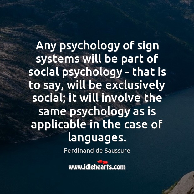 Any psychology of sign systems will be part of social psychology – Ferdinand de Saussure Picture Quote