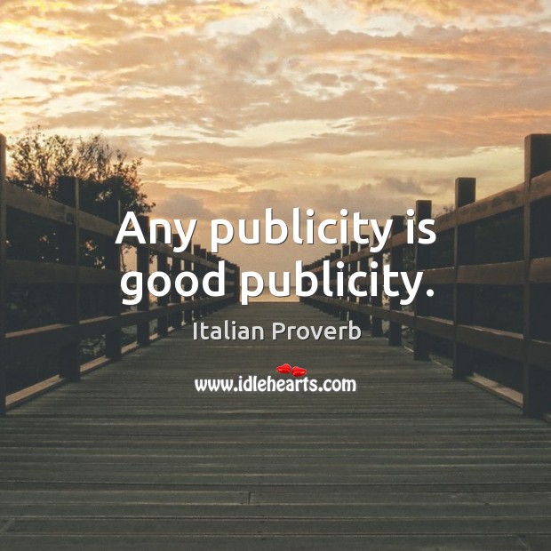 Any publicity is good publicity. Publicity Quotes Image