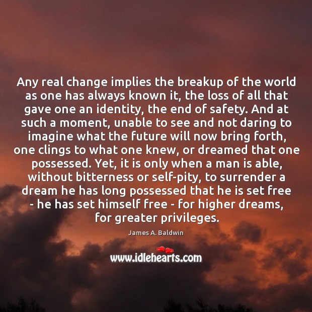 Any real change implies the breakup of the world as one has Image