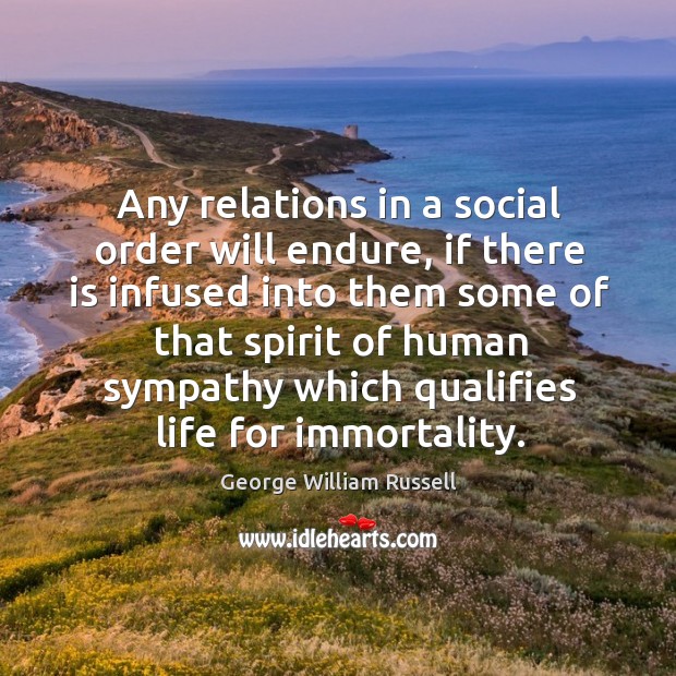 Any relations in a social order will endure George William Russell Picture Quote