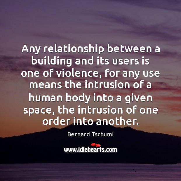 Any relationship between a building and its users is one of violence, Bernard Tschumi Picture Quote