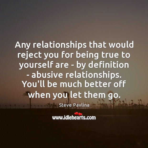 Any relationships that would reject you for being true to yourself are Steve Pavlina Picture Quote