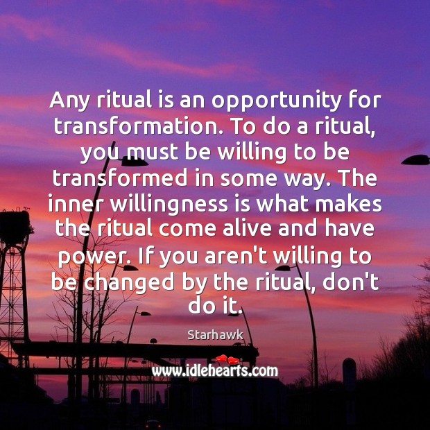 Any ritual is an opportunity for transformation. To do a ritual, you Opportunity Quotes Image