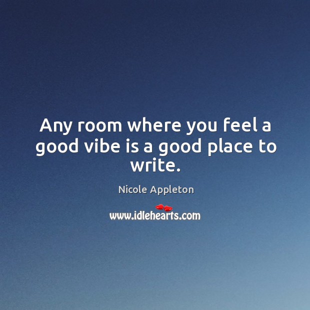 Any room where you feel a good vibe is a good place to write. Nicole Appleton Picture Quote