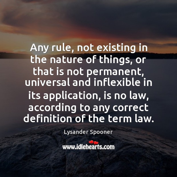 Any rule, not existing in the nature of things, or that is Lysander Spooner Picture Quote