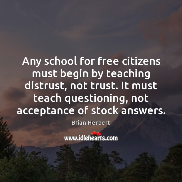 Any school for free citizens must begin by teaching distrust, not trust. Brian Herbert Picture Quote