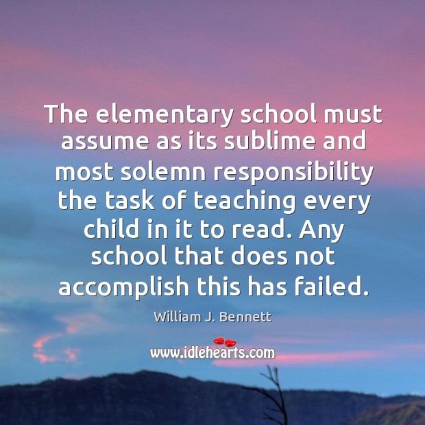 Any school that does not accomplish this has failed. William J. Bennett Picture Quote