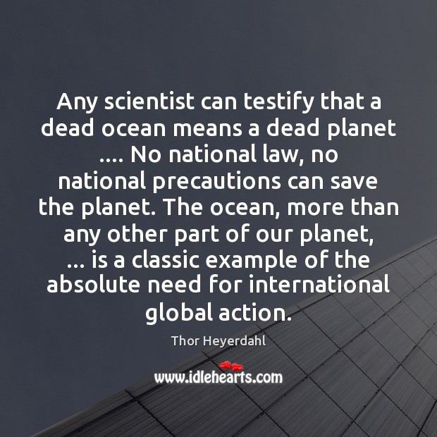Any scientist can testify that a dead ocean means a dead planet …. Image