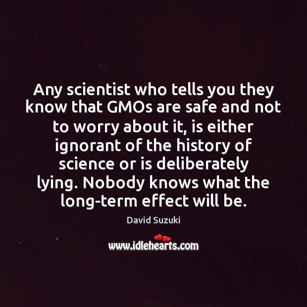 Any scientist who tells you they know that GMOs are safe and Image