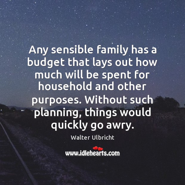 Any sensible family has a budget that lays out how much will 