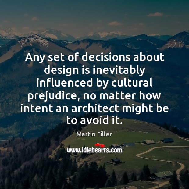 Any set of decisions about design is inevitably influenced by cultural prejudice, Martin Filler Picture Quote