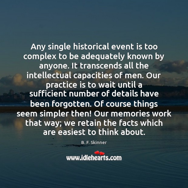 Any single historical event is too complex to be adequately known by B. F. Skinner Picture Quote