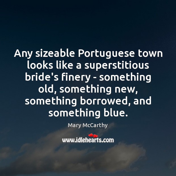 Any sizeable Portuguese town looks like a superstitious bride’s finery – something Mary McCarthy Picture Quote