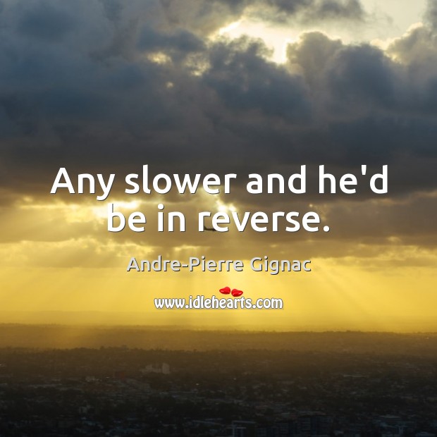 Any slower and he’d be in reverse. Andre-Pierre Gignac Picture Quote
