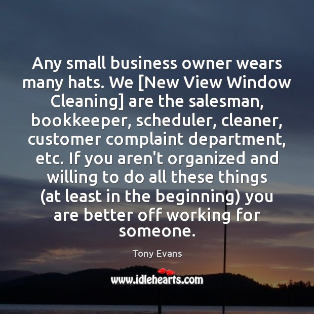 Any small business owner wears many hats. We [New View Window Cleaning] Tony Evans Picture Quote