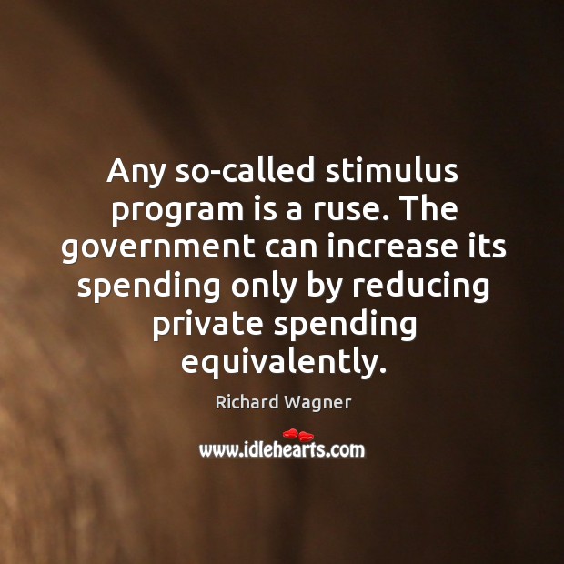 Any so-called stimulus program is a ruse. The government can increase its Image