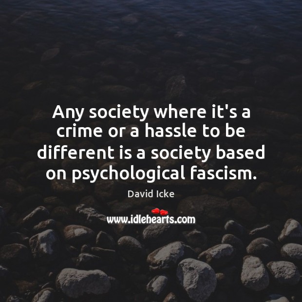 Any society where it’s a crime or a hassle to be different David Icke Picture Quote