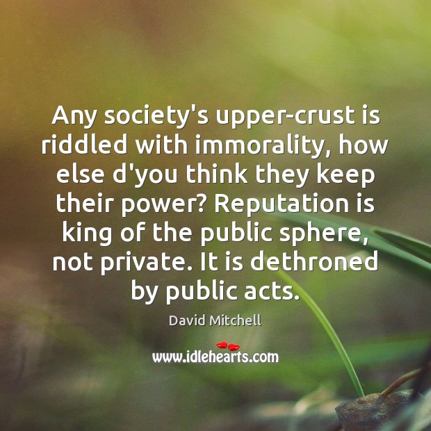 Any society’s upper-crust is riddled with immorality, how else d’you think they Image
