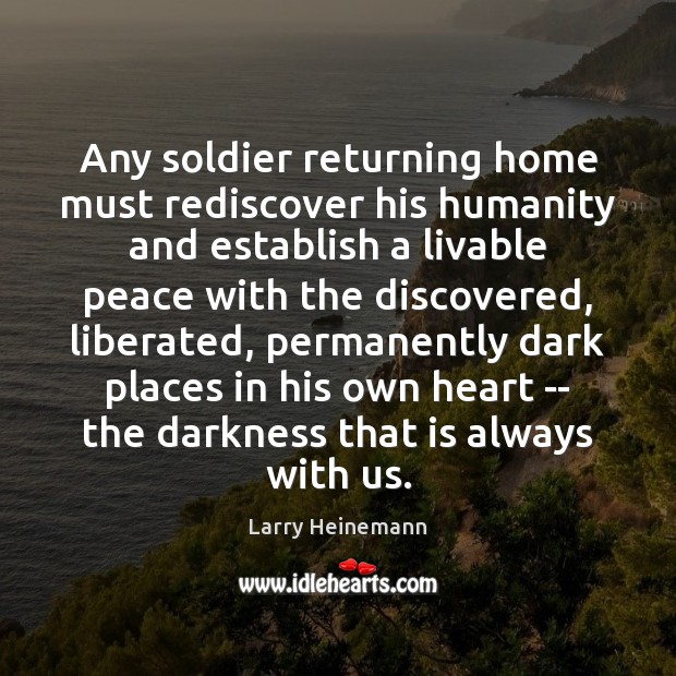 Any soldier returning home must rediscover his humanity and establish a livable Larry Heinemann Picture Quote