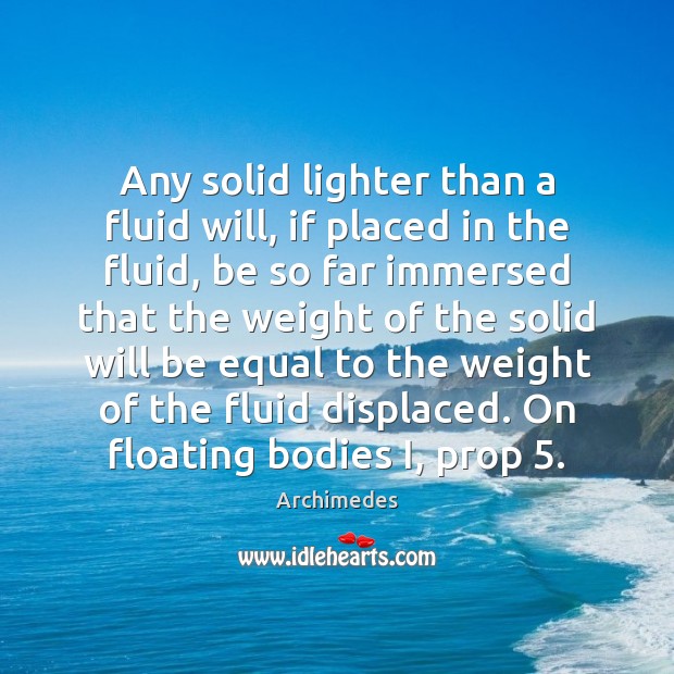 Any solid lighter than a fluid will, if placed in the fluid, Archimedes Picture Quote