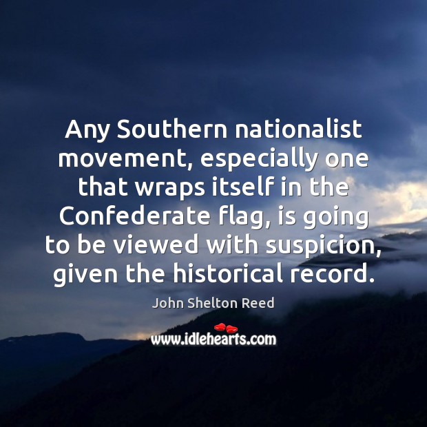 Any Southern nationalist movement, especially one that wraps itself in the Confederate John Shelton Reed Picture Quote