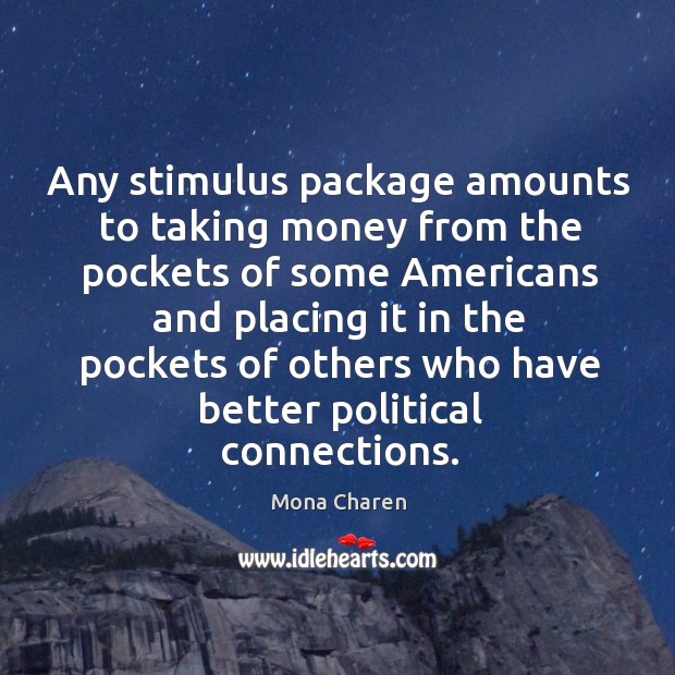 Any stimulus package amounts to taking money from the pockets of some Mona Charen Picture Quote