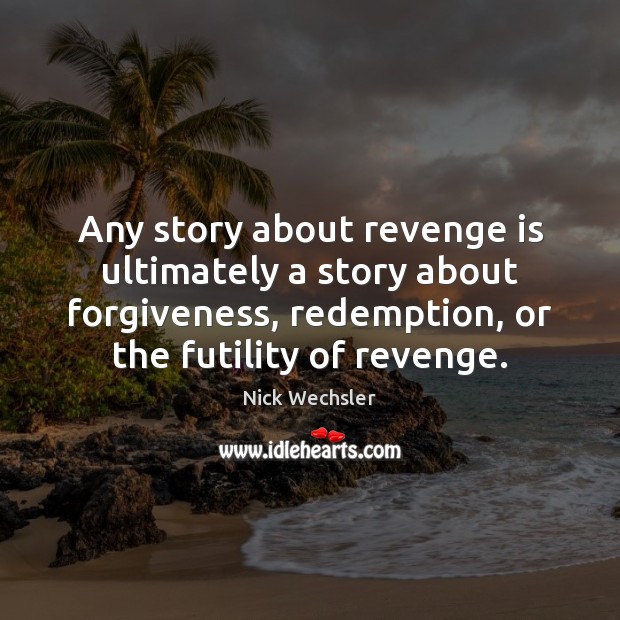 Any story about revenge is ultimately a story about forgiveness, redemption, or Revenge Quotes Image