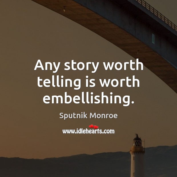 Any story worth telling is worth embellishing. Sputnik Monroe Picture Quote