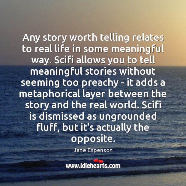 Any story worth telling relates to real life in some meaningful way. Real Life Quotes Image