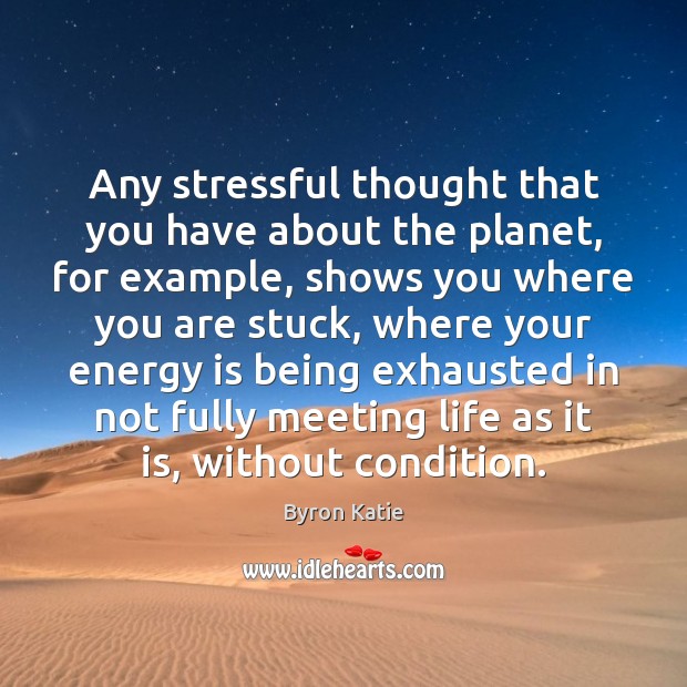 Any stressful thought that you have about the planet, for example, shows Byron Katie Picture Quote
