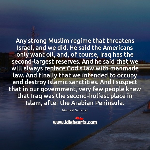 Any strong Muslim regime that threatens Israel, and we did. He said Image