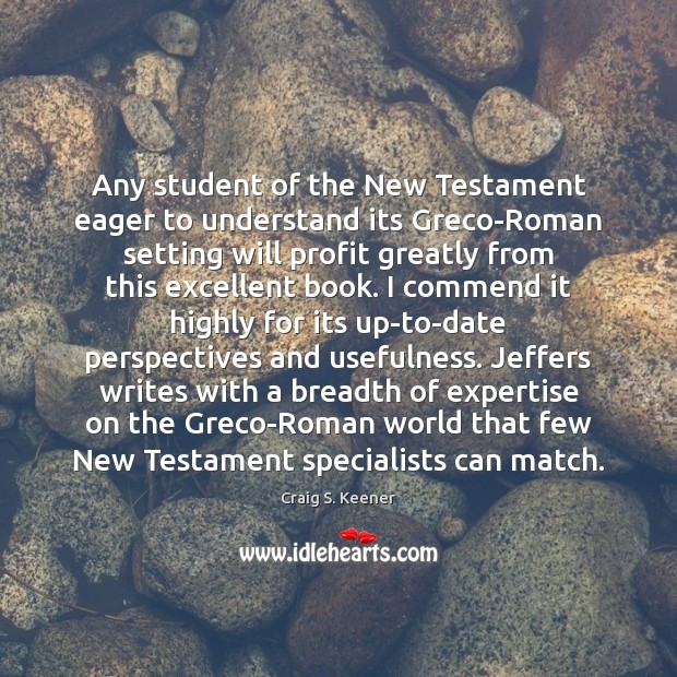 Any student of the New Testament eager to understand its Greco-Roman setting Craig S. Keener Picture Quote