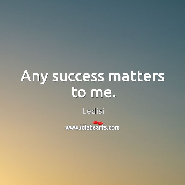 Any success matters to me. Ledisi Picture Quote