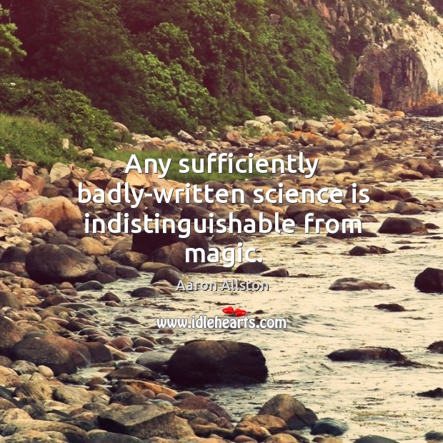 Any sufficiently badly-written science is indistinguishable from magic. Aaron Allston Picture Quote