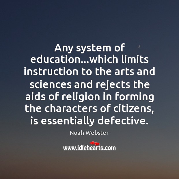 Any system of education…which limits instruction to the arts and sciences Noah Webster Picture Quote