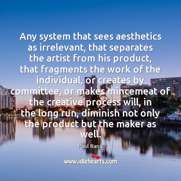 Any system that sees aesthetics as irrelevant, that separates the artist from Paul Rand Picture Quote